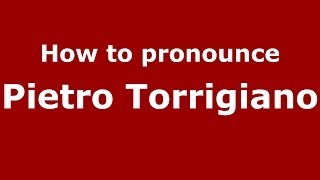 How to pronounce Pietro Torrigiano