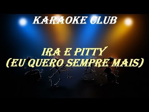 IRA E PITTY - EU QUERO SEMPRE MAIS ( KARAOKE )