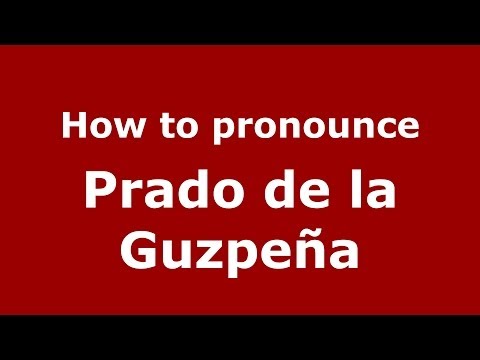 How to pronounce Prado de la Guzpeña (Spanish/Spain) - PronounceNames.com