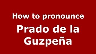 How to pronounce Prado De La Guzpeña