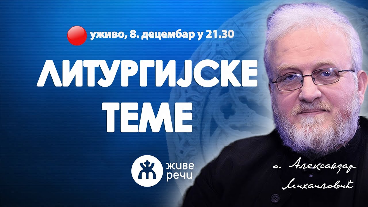 ЛИТУРГИЈСКЕ ТЕМЕ (уживо о. Александар Михаиловић, 8. децембар у 21.30)