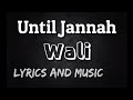 UNTIL JANNAH WALI LYRICS AND MUSIC