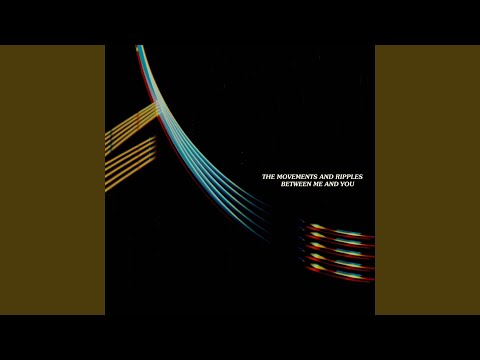 The Movements and Ripples Between Me and You