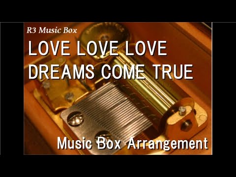 LOVE LOVE LOVE/DREAMS COME TRUE [Music Box]