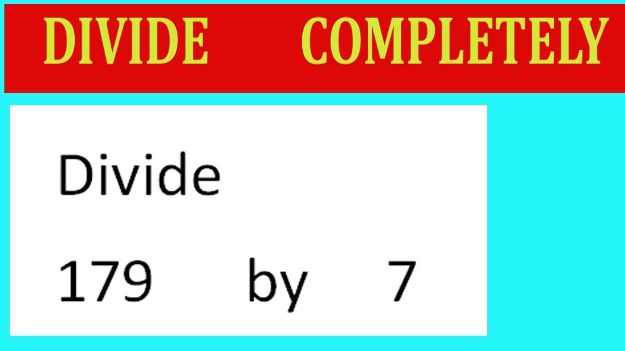 Divide     179      by     7  Divide   completely