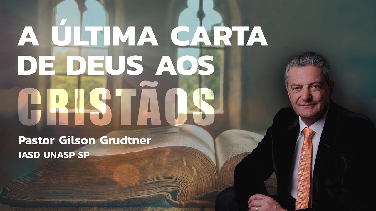 A ÚLTIMA CARTA DE DEUS AOS CRISTÃOS | PR. GILSON GRUDTNER | IGREJA UNASP SP