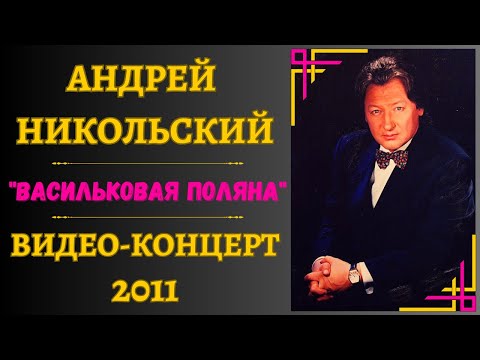 АНДРЕЙ НИКОЛЬСКИЙ, "ВАСИЛЬКОВАЯ ПОЛЯНА". ВИДЕО-КОНЦЕРТ.