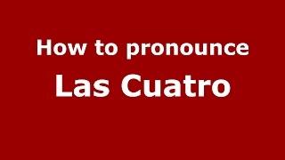 How to pronounce Las Cuatro