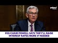 Fed Chair Jerome Powell says they'll raise interest rates more if needed