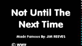 NOT UNTIL THE NEXT TIME   Jim Reeves