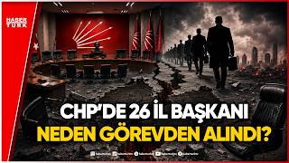 CHP MYK Kararıyla 26 İl Başkanını Görevden Aldı