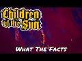 Children Of The Sun — What The Facts