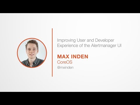 PromCon 2017: Improving User and Developer Experience of the Alertmanager UI - Max Inden