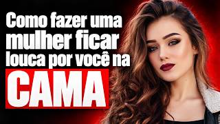 Como fazer uma mulher ficar s3xualmente louca por você