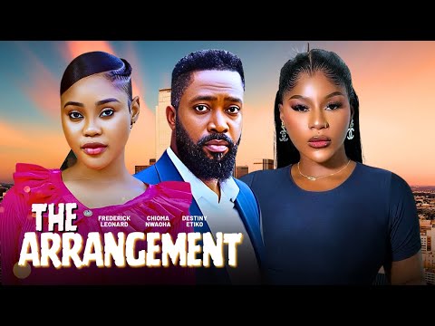 THE ARRANGEMENT - 2026 NIGERIAN FILM - CHIOMA NWAOHA, FREDERICK LEONARD, DESTINY ETIKO