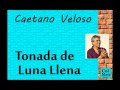 Caetano Veloso:  Tonada de Luna Llena.