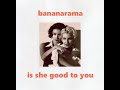 Bananarama - Is She Good To You (Tell Me The Truth Edit)