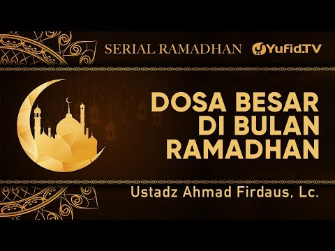 Serial Ramadhan: Dosa Besar di Bulan Ramadhan - Ustadz Ahmad Firdaus, Lc.