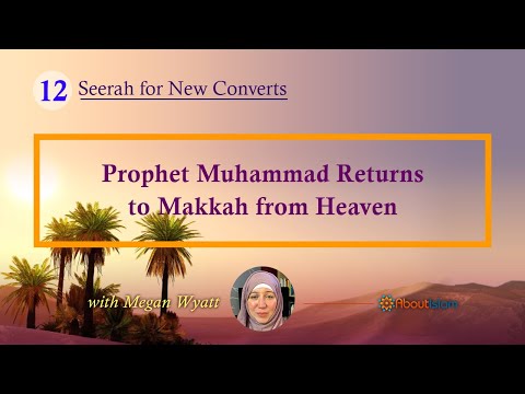 Seerah for New Converts - 12: Prophet Muhammad Returns to Makkah from Heaven