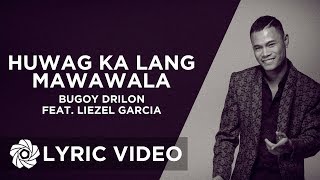 Huwag Ka Lang Mawawala - Bugoy Drilon x Liezel Garcia (Lyrics)