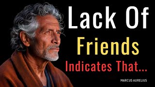 A lack of friends indicates that a person has many... | Stoic Philosophy