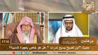 1715 - حديث "من تصبح بسبع تمرات " هل هو خاص بعجوة المدينة؟ - الشيخ صالح الفوزان image