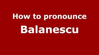 How to pronounce Bălănescu