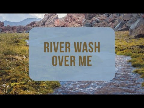 River wash over me