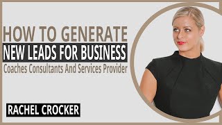 Consistently Generate New Leads for Your Business: A Guide for Coaches, Consultants, and Service Providers
