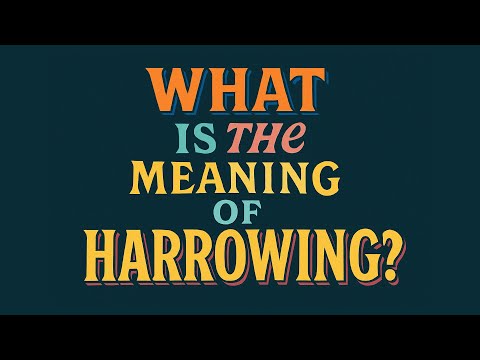 What is the meaning of Harrowing?
