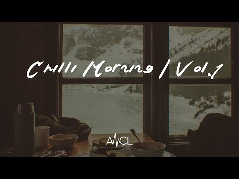 Chilli Morning 🍵  Vol.1  - A Timeless Indie // Electronic // Chill Mix  ⋞ANCL Playlist⋟