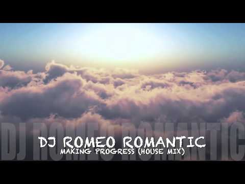 Making Progress (House Mix) - Dj Romeo Romantic