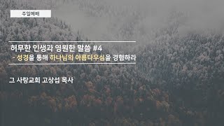 [주일예배] 허무한 인생과 영원한 말씀 #4 : 성경을 통해 하나님의 아름다우심을 경험하라