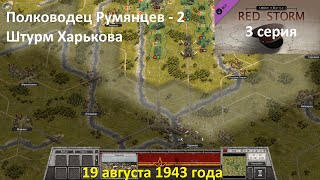 [Order of Battle: Red Storm] 3 серия. Полководец Румянцев - 2. Штурм Харькова, 19.08.43 года.