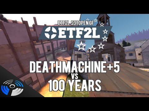 ETF2L S31 Open Grand Finals - deathmachine+5 vs. 100 YEARS