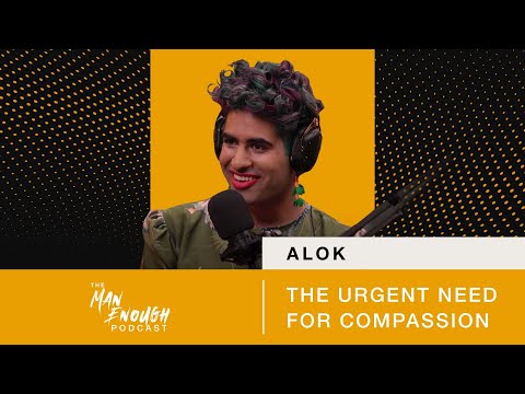 ALOK: The Urgent Need for Compassion | The Man Enough Podcast