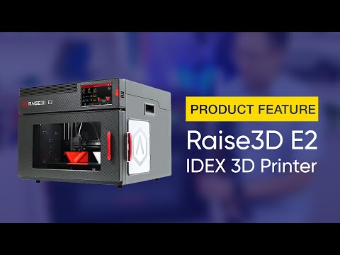 Product Feature: Raise3D E2 IDEX Desktop Sized 3D Printer