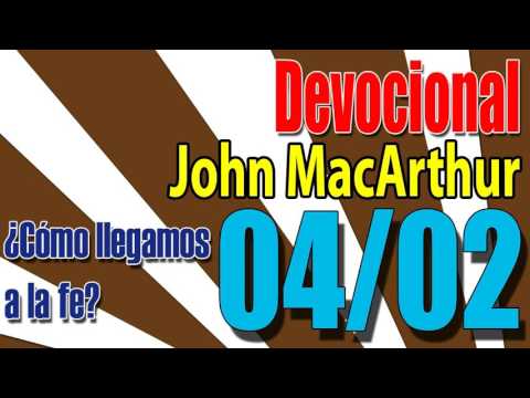 Devocional John MacArthur 04/02 - ¿Cómo llegamos a la fe?