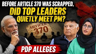 Before Article 370 was scrapped, did top leaders quietly meet PM:PDP Alleges