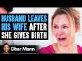 Husband Leaves Wife After Birth Parents Then Teach Him An Important Lesson Dhar Mann