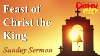 For Sun 20 Nov -  Feast of Christ the King ~ Sunday Sermon