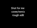 Shot For Me Cover Remix