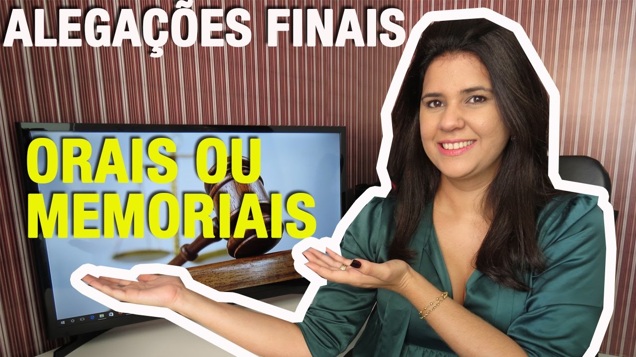 Alegações finais. Orais ou Memoriais.