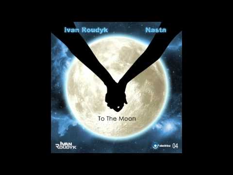 Ivan Roudyk, Nasta -To The Moon(Original Mix) ELECTRICA RECORDS
