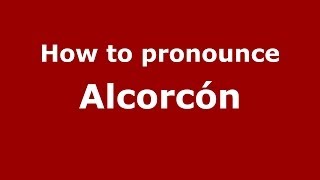 How to pronounce Alcorcón
