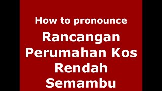 How to pronounce Rancangan Perumahan Kos Rendah Semambu