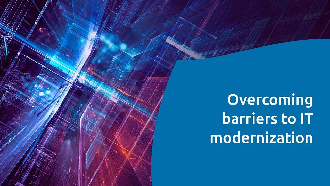 Overcoming three barriers to IT modernization