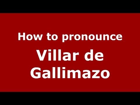 How to pronounce Villar de Gallimazo (Spanish/Spain) - PronounceNames.com