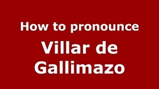 How to pronounce Villar De Gallimazo