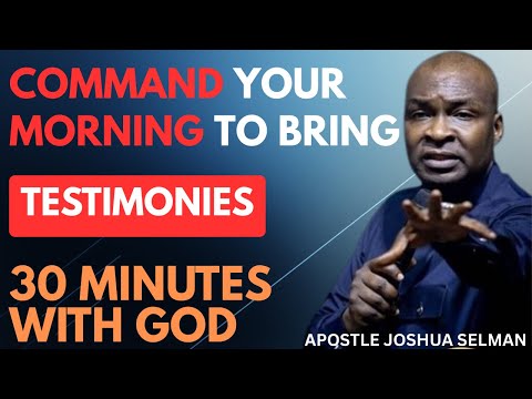 COMMAND YOUR MORNING TO BRING TESTIMONIES | APOSTLE JOSHUA SELMAN
